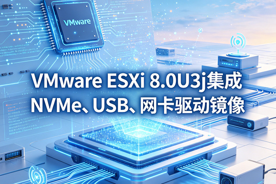 VMware ESXi 8.0U3j集成NVMe、USB、网卡驱动镜像下载