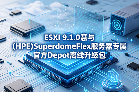 VMware ESXi 9.1.0慧与(HPE)SuperdomeFlex服务器原厂定制Depot离线升级zip包(VMware-ESXi-9.1.0-25370933-HPE-910.0.0.12.1.0.12-SuperdomeFlex-May2026-depot.zip)下载