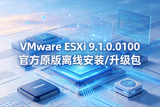 VMware ESXi 9.1.0.0100官方原版离线安装/升级包(VMware-ESXi-9.1.0.0100.25433460-depot.zip)下载