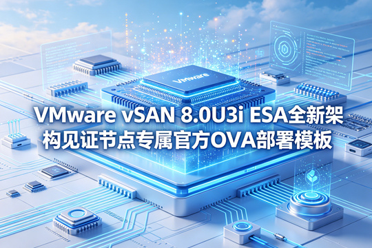 VMware vSAN ESA 8.0U3i见证节点Witness OVA官方原版部署模板(VMware-vSAN-ESA-Witness-8.0U3i-25205845.ova)下载