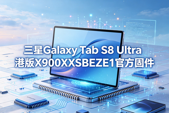 三星Galaxy Tab S8 Ultra港版X900XXSBEZE1官方四件套固件下载