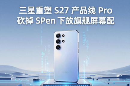 三星重塑 S27 产品线 Pro 砍掉 SPen 下放旗舰屏幕配置
