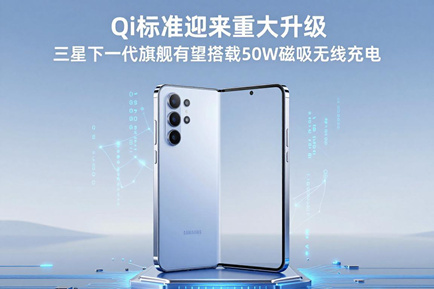 Qi 标准迎来重大升级 三星下一代旗舰有望搭载 50W 磁吸无线充电