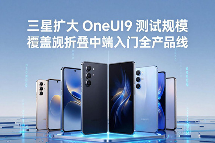 三星扩大 OneUI9 测试规模 覆盖旗舰折叠中端入门全产品线