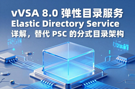 vSphere 8.0 弹性目录服务 Elastic Directory Service 详解，替代 PSC 的分布式目录架构