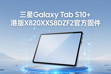 三星Galaxy Tab S10+港版X820XXS8DZF2官方四件套固件下载