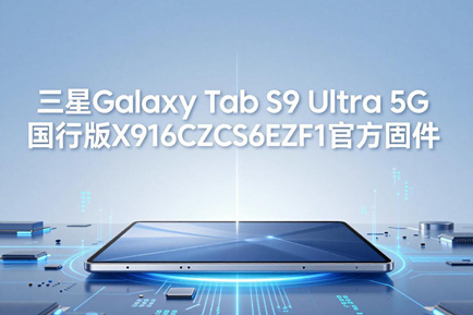 三星Galaxy Tab S9 Ultra 5G国行版X916CZCS6EZF1官方五件套固件下载