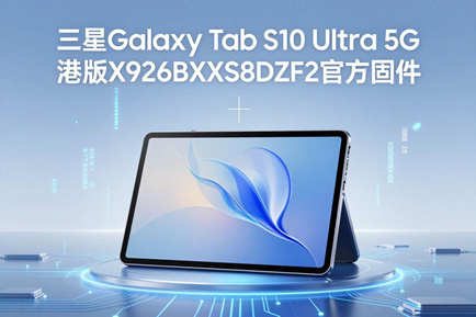 三星Galaxy Tab S10 Ultra 5G港版X926BXXS8DZF2官方五件套固件下载