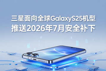 三星面向全球Galaxy S25机型推送2026年7月安全补丁