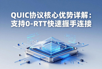 QUIC协议核心优势详解：支持0-RTT快速握手连接
