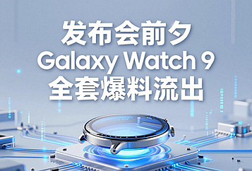 发布会前夕Galaxy Watch 9全套爆料流出：全系更换高通芯片迎来算力跨越式升级