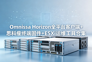 Omnissa Horizon全平台客户端+思科瘦终端固件+ESXi运维工具合集下载