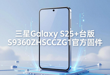 三星Galaxy S25+台版S9360ZHSCCZG1官方五件套固件下载