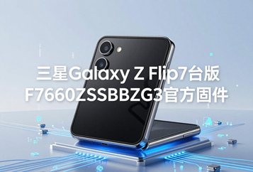 三星Galaxy Z Flip7台版F7660ZSSBBZG3官方五件套固件下载