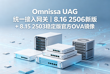 Omnissa UAG 统一接入网关｜8.16 2506新版+8.15 2503稳定版官方OVA镜像下载