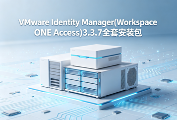 VMware Identity Manager(Workspace ONE Access)3.3.7全套安装包下载｜vIDM 完整版资源