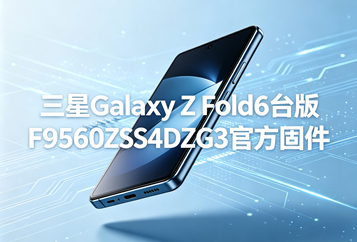 三星Galaxy Z Fold6台版F9560ZSS4DZG3官方五件套固件下载