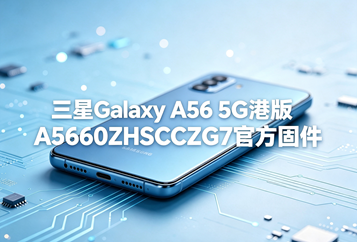 三星Galaxy A56 5G港版A5660ZHSCCZG7官方五件套固件下载