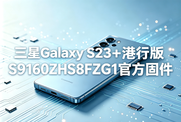 三星Galaxy S23+港版S9160ZHS8FZG1官方五件套固件下载