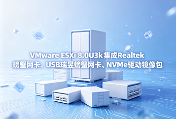 VMware ESXi 8.0U3k集成Realtek螃蟹网卡、USB瑞昱螃蟹网卡、NVMe驱动镜像包下载