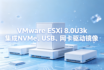 VMware ESXi 8.0U3k集成NVMe、USB、网卡驱动镜像下载