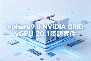 VMware vSphere 9.0 NVIDIA vGPU 20.1套件下载｜内含配套客户机驱动