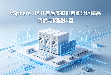 vSphere HA开启后虚拟机启动延迟偏高 调优与问题排查