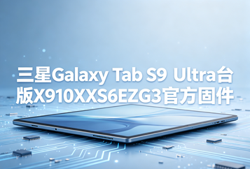 三星Galaxy Tab S9 Ultra台版X910XXS6EZG3官方四件套固件下载