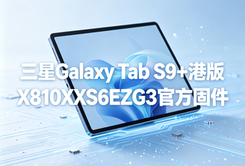 三星Galaxy Tab S9+港版X810XXS6EZG3官方四件套固件下载
