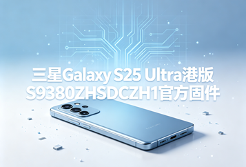 三星Galaxy S25 Ultra港版S9380ZHSDCZH1官方五件套固件下载