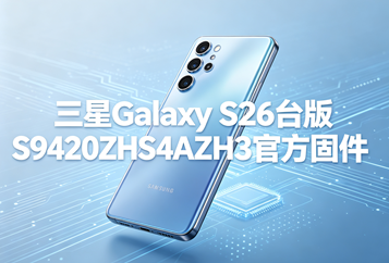 三星Galaxy S26台版S9420ZHS4AZH3官方五件套固件下载