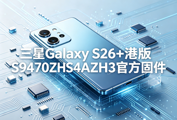 三星Galaxy S26+港版S9470ZHS4AZH3官方五件套固件下载