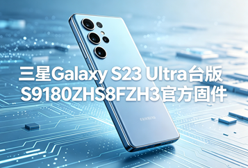 三星Galaxy S23 Ultra台版S9180ZHS8FZH3官方五件套固件下载