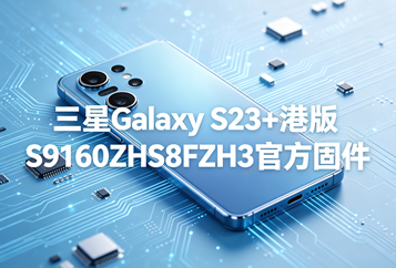 三星Galaxy S23+港版S9160ZHS8FZH3官方五件套固件下载