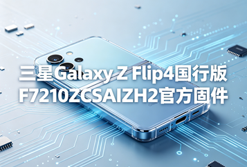 三星Galaxy Z Flip4国行版F7210ZCSAIZH2官方五件套固件下载