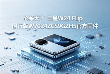 心系天下 三星W24 Flip国行版W7024ZCS9GZH5官方五件套固件下载