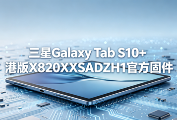 三星Galaxy Tab S10+港版X820XXSADZH1官方四件套固件下载