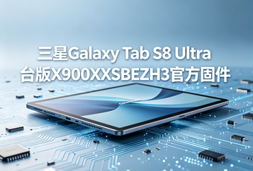 三星Galaxy Tab S8 Ultra台版X900XXSBEZH3官方四件套固件下载