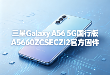 三星Galaxy A56 5G国行版A5660ZCSECZI2官方五件套固件下载