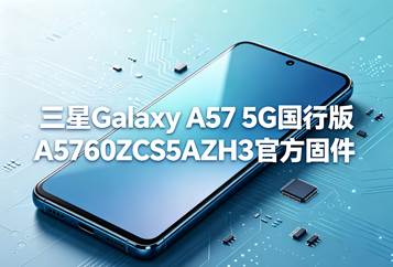 三星Galaxy A57 5G国行版A5760ZCS5AZH3官方五件套固件下载