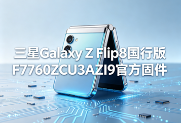 三星Galaxy Z Flip8国行版F7760ZCU3AZI9官方五件套固件下载
