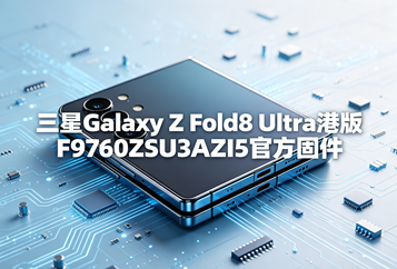三星Galaxy Z Fold8 Ultra港版F9760ZSU3AZI5官方五件套固件下载