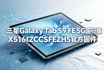 三星Galaxy Tab S9 FE 5G国行版X516CZCSFEZH5官方五件套固件下载