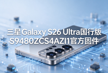 三星Galaxy S26 Ultra国行版S9480ZCS4AZI1官方五件套固件下载