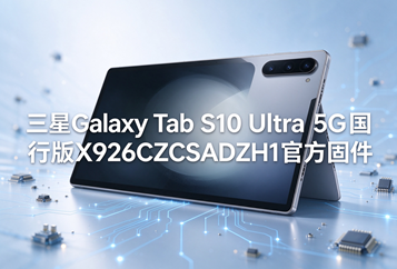 三星Galaxy Tab S10 Ultra 5G国行版X926CZCSADZH1官方五件套固件下载