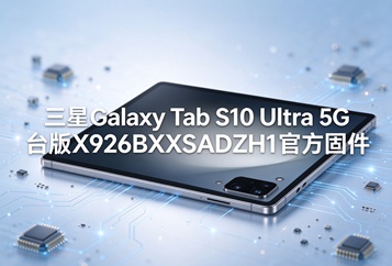 三星Galaxy Tab S10 Ultra 5G台版X926BXXSADZH1官方五件套固件下载