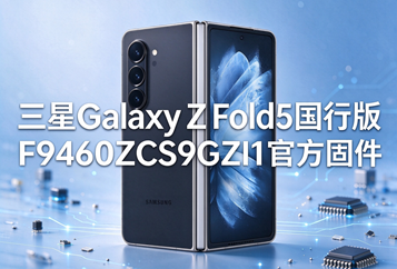 三星Galaxy Z Fold5国行版F9460ZCS9GZI1官方五件套固件下载