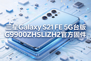 三星Galaxy S21 FE 5G台版G9900ZHSLIZH2官方五件套固件下载