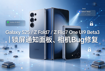 Galaxy S25 / Z Fold7 / Z Flip7 One UI9 Beta3｜锁屏通知面板、相机Bug修复