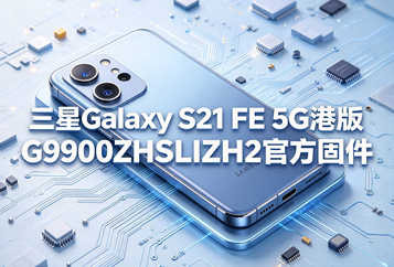 三星Galaxy S21 FE 5G港版G9900ZHSLIZH2官方五件套固件下载